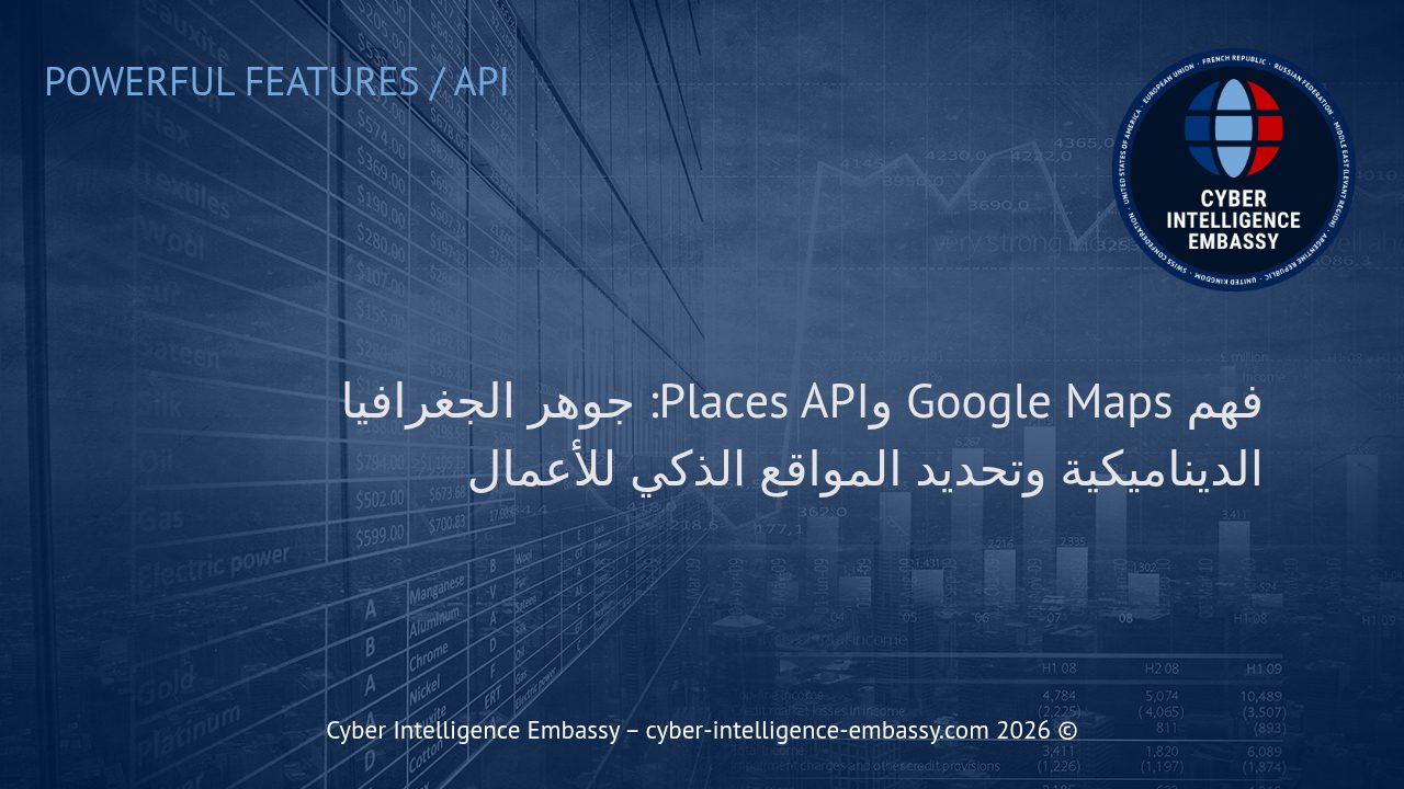 فهم Google Maps وPlaces API: جوهر الجغرافيا الديناميكية وتحديد المواقع الذكي للأعمال