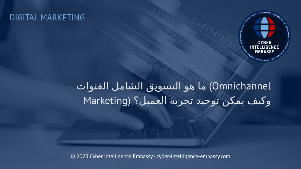 التسويق الشامل عبر القنوات: كيف تقود العلامات التجارية تجربة موحدة للعملاء في العصر الرقمي؟