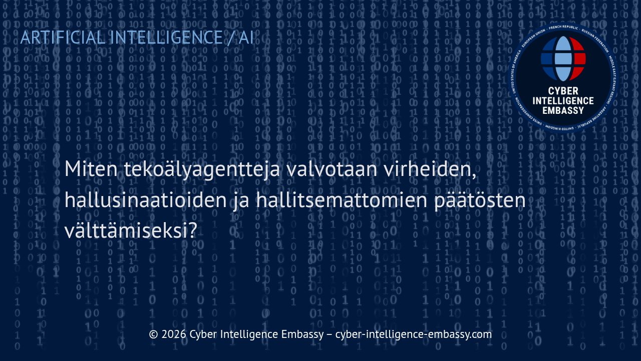 Miten tekoälyagentteja valvotaan virheiden, hallusinaatioiden ja hallitsemattomien päätösten välttämiseksi?