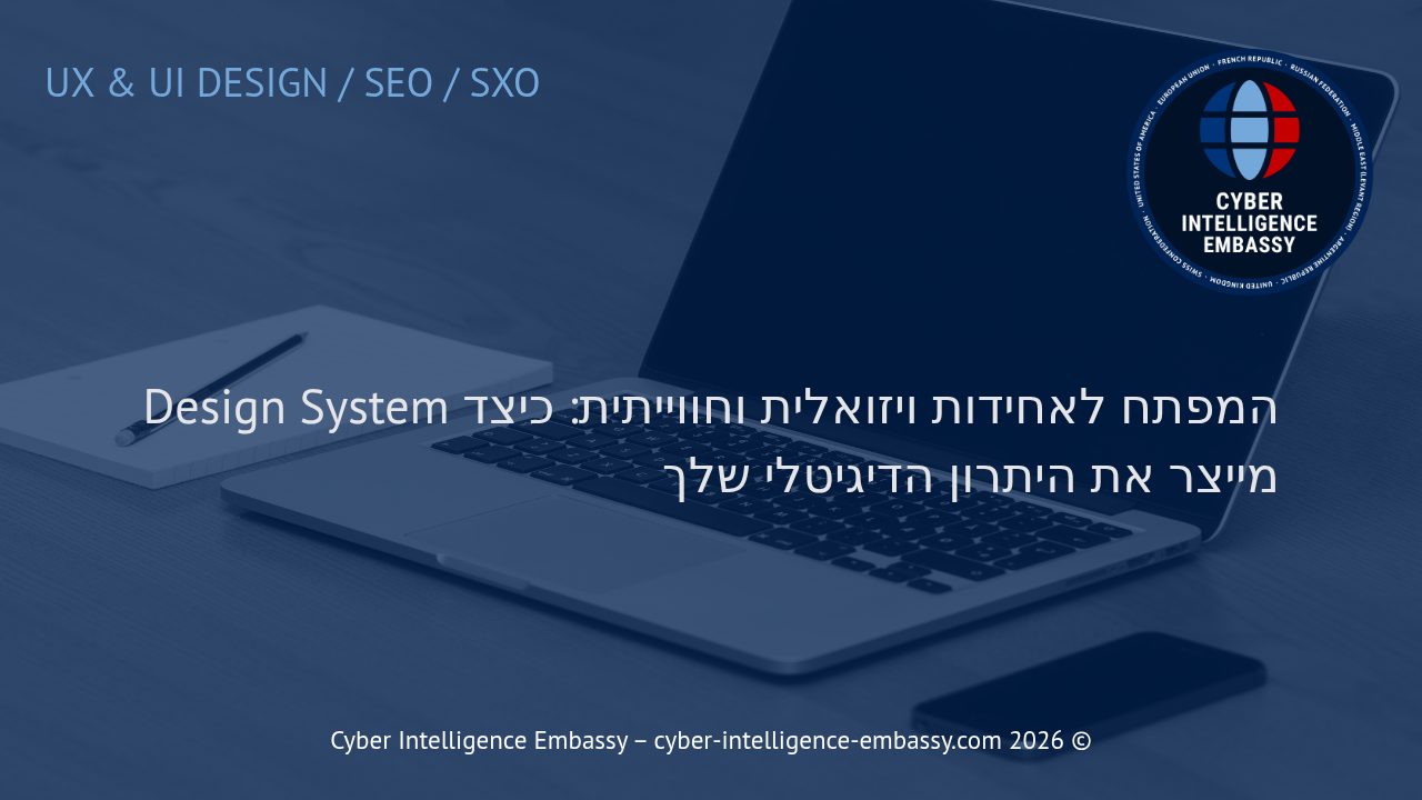 המפתח לאחידות ויזואלית וחווייתית: כיצד Design System מייצר את היתרון הדיגיטלי שלך